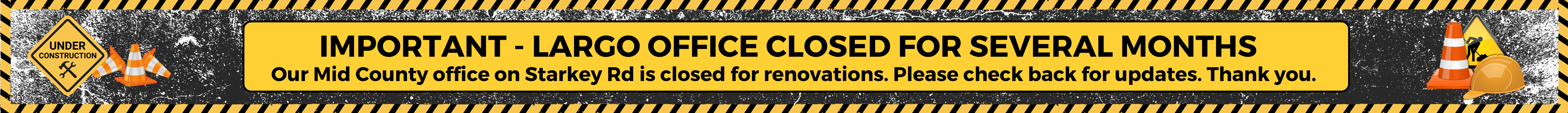 IMPORTANT - LARGO OFFICE CLOSED FOR SEVERAL MONTHS! Our Mid County office on Starkey Rd is currently closed for renovations. Please check back for updates. Thank you.